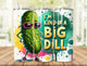 Kind of a Big Dill tumbler